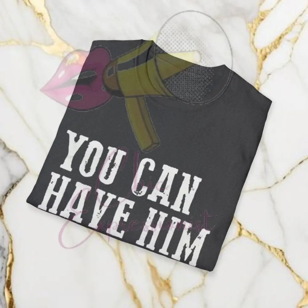 You Can Have Him T-Shirt