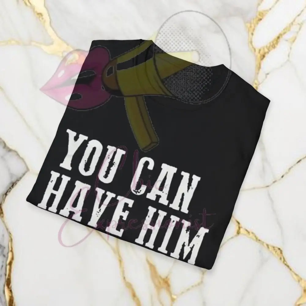 You Can Have Him T-Shirt