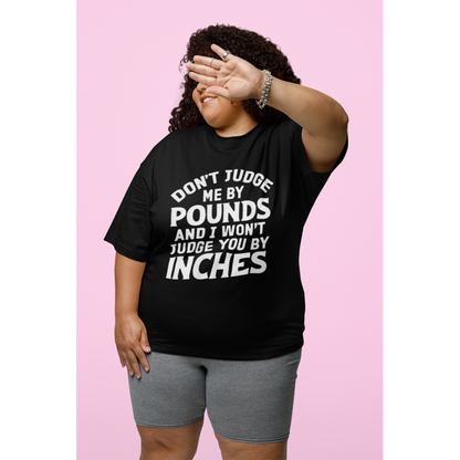 Don't Judge Me By Pounds, I Won't Judge You By Inches Humor T-Shirt