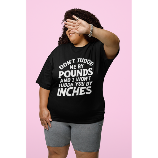 Don't Judge Me By Pounds, I Won't Judge You By Inches Humor T-Shirt