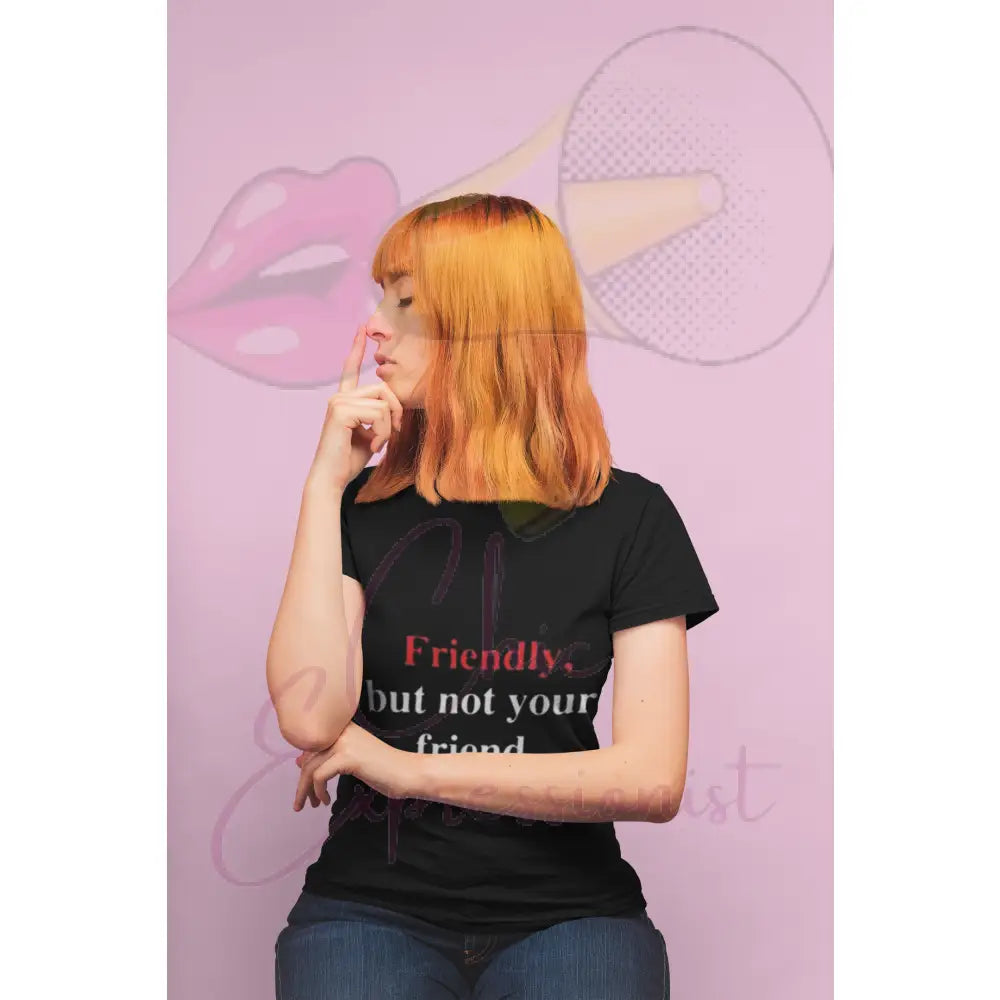 Friendly But Not Your Friend Humor T-Shirt T-Shirt