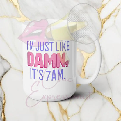 I’m Just Like Damn It’s 7 Am Mug 15Oz